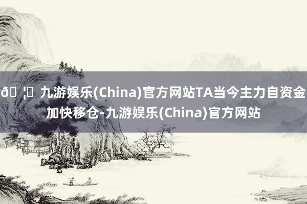 🦄九游娱乐(China)官方网站TA当今主力自资金加快移仓-九游娱乐(China)官方网站