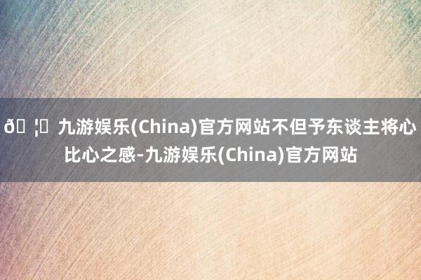 🦄九游娱乐(China)官方网站不但予东谈主将心比心之感-九游娱乐(China)官方网站