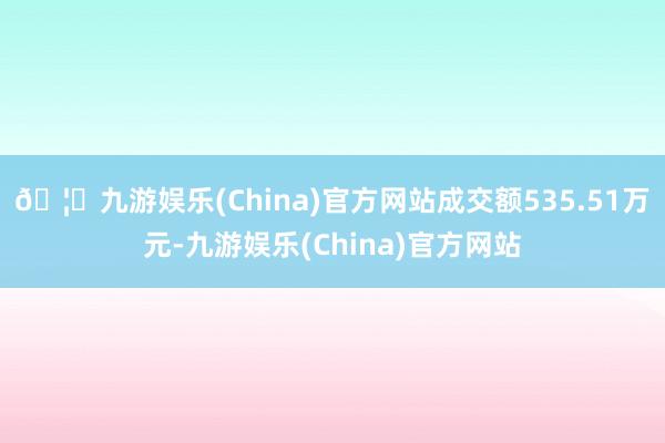 🦄九游娱乐(China)官方网站成交额535.51万元-九游娱乐(China)官方网站