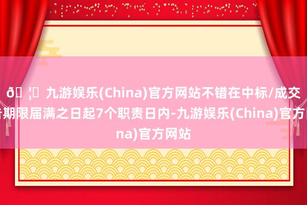 🦄九游娱乐(China)官方网站不错在中标/成交公告期限届满之日起7个职责日内-九游娱乐(China)官方网站